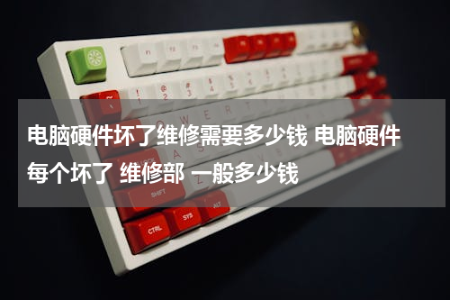 电脑硬件坏了维修需要多少钱 电脑硬件 每个坏了 维修部 一般多少钱