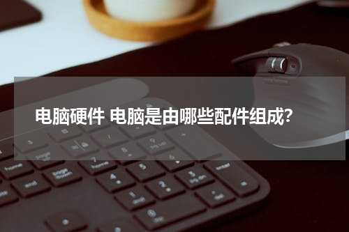 电脑硬件 电脑是由哪些配件组成？