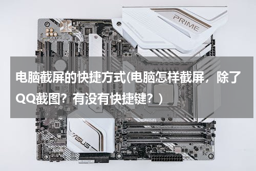 电脑截屏的快捷方式(电脑怎样截屏，除了QQ截图？有没有快捷键？)