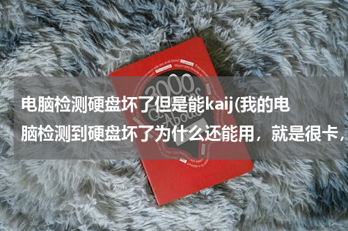 电脑检测硬盘坏了但是能kaij(我的电脑检测到硬盘坏了为什么还能用，就是很卡，是不是装个内存条就好了)