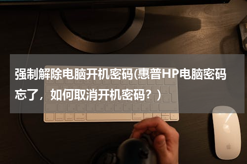 强制解除电脑开机密码(惠普HP电脑密码忘了，如何取消开机密码？)