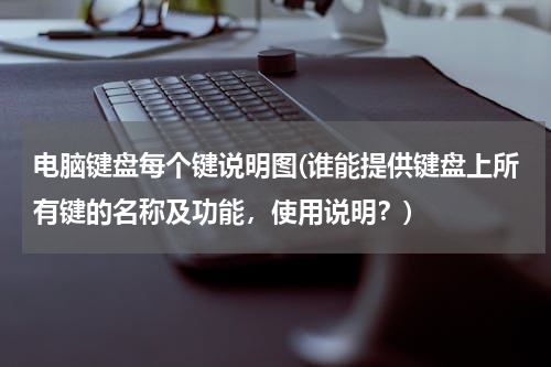 电脑键盘每个键说明图(谁能提供键盘上所有键的名称及功能，使用说明？)