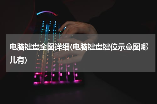 电脑键盘全图详细(电脑键盘键位示意图哪儿有)