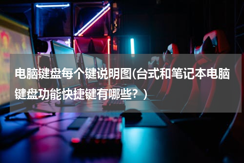 电脑键盘每个键说明图(台式和笔记本电脑键盘功能快捷键有哪些？)