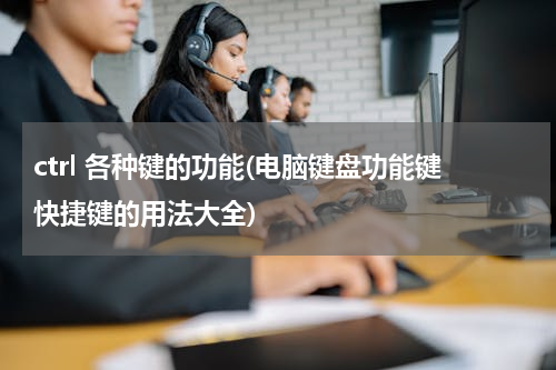 ctrl 各种键的功能(电脑键盘功能键快捷键的用法大全)