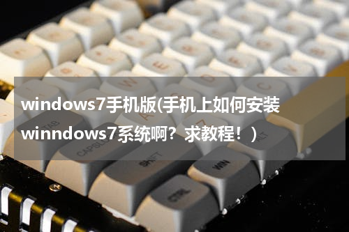 windows7手机版(手机上如何安装winndows7系统啊？求教程！)