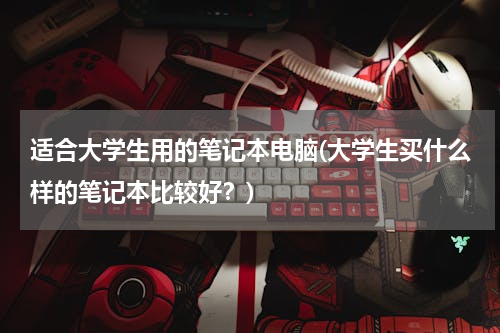 适合大学生用的笔记本电脑(大学生买什么样的笔记本比较好？)