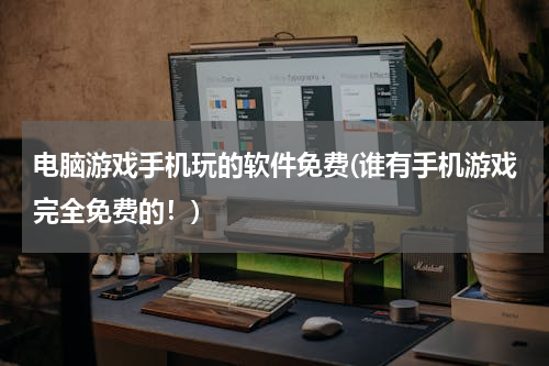 电脑游戏手机玩的软件免费(谁有手机游戏完全免费的！)