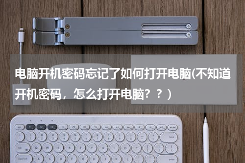 电脑开机密码忘记了如何打开电脑(不知道开机密码，怎么打开电脑？？)