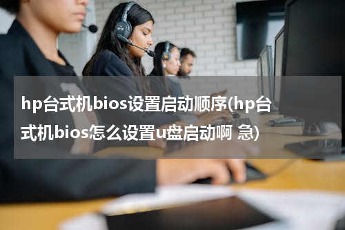 hp台式机bios设置启动顺序(hp台式机bios怎么设置u盘启动啊 急)