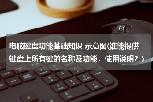 电脑键盘功能基础知识 示意图(谁能提供键盘上所有键的名称及功能，使用说明？)