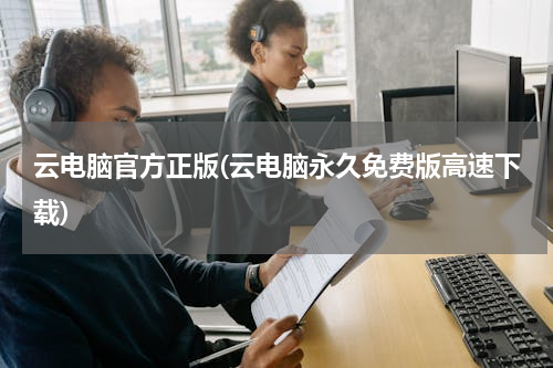 云电脑官方正版(云电脑永久免费版高速下载)