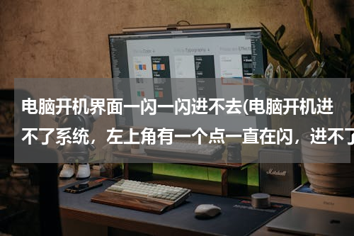 电脑开机界面一闪一闪进不去(电脑开机进不了系统，左上角有一个点一直在闪，进不了系统，想重装系统，单是光驱它也不读光碟，怎么办？)