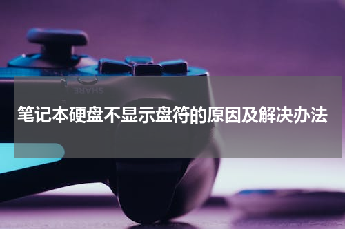 笔记本硬盘不显示盘符的原因及解决办法
