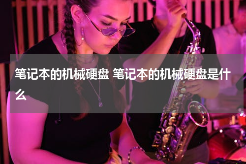 笔记本的机械硬盘 笔记本的机械硬盘是什么