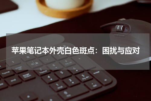 苹果笔记本外壳白色斑点：困扰与应对